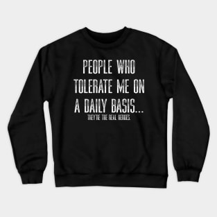 People Who Tolerate Me On A Daily Basis They’re The Real Heroes Crewneck Sweatshirt